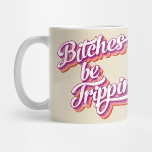 Bitches be trippin Mug